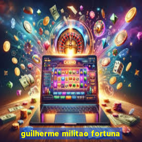 guilherme militao fortuna